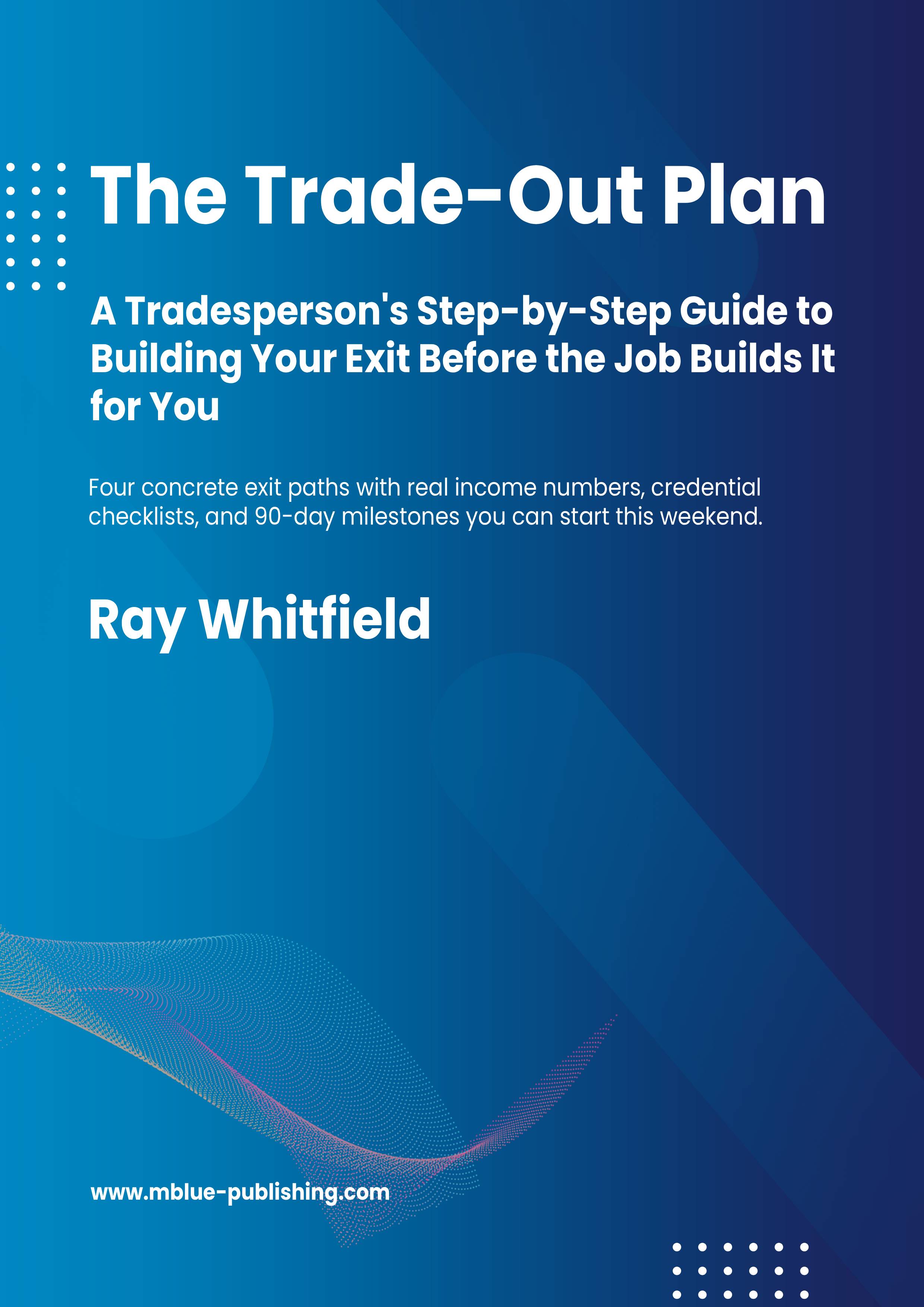 The Trade-Out Plan - A Tradesperson's Step-by-Step Guide to Building Your Exit Before the Job Builds It for You cover